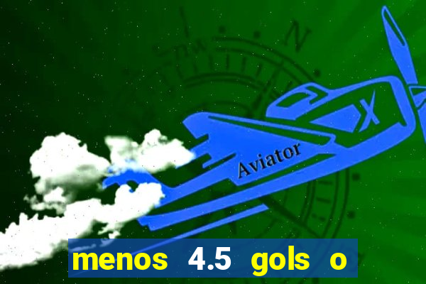 menos 4.5 gols o que significa